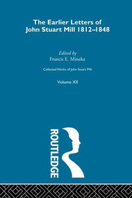 Collected Works of John Stuart Mill (XII. Earlier Letters 1812-1848 Vol A) by John M. Robson, 9781138884113