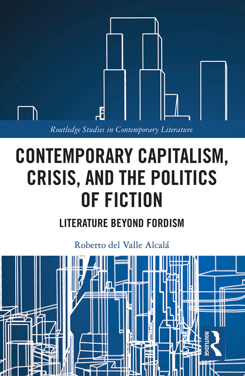 Contemporary Capitalism, Crisis, and the Politics of Fiction (Literature Beyond Fordism) - 9781032240015 by Roberto del Valle Alcalá, 9781032240015