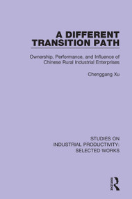 A Different Transition Path (Ownership, Performance, and Influence of Chinese Rural Industrial Enterprises) - 9781138314399 by Chenggang Xu, 9781138314399