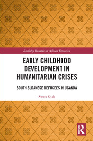 Early Childhood Development in Humanitarian Crises (South Sudanese Refugees in Uganda) - 9780367777593 by Sweta Shah, 9780367777593