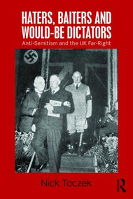 Haters, Baiters and Would-Be Dictators (Anti-Semitism and the UK Far Right) by Nick Toczek, 9781138853508