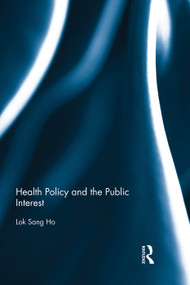 Health Policy and the Public Interest by Lok-sang Ho, 9780415705783