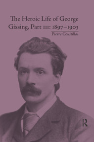 The Heroic Life of George Gissing, Part III (1897-1903) by Pierre Coustillas, 9780367875916