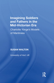 Imagining Soldiers and Fathers in the Mid-Victorian Era (Charlotte Yonge's Models of Manliness) - 9781138356054 by Susan Walton, 9781138356054