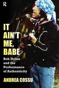 It Ain't Me Babe (Bob Dylan and the Performance of Authenticity) - 9781612051888 by Andrea Cossu, 9781612051888