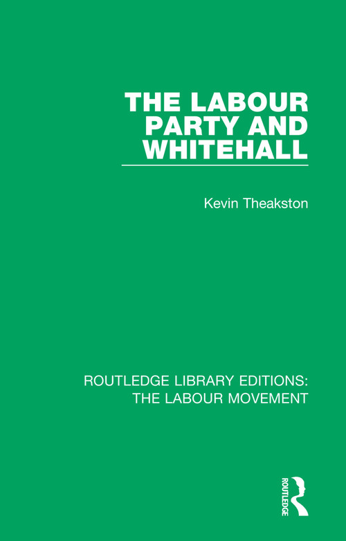 The Labour Party and Whitehall - 9781138325852 by Kevin Theakston, 9781138325852