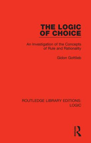 The Logic of Choice (An Investigation of the Concepts of Rule and Rationality) - 9780367426132 by Gidon Gottlieb, 9780367426132