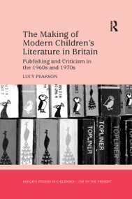 The Making of Modern Children's Literature in Britain (Publishing and Criticism in the 1960s and 1970s) - 9781138252189 by Lucy Pearson, 9781138252189