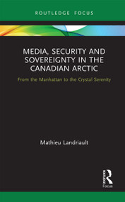 Media, Security and Sovereignty in the Canadian Arctic (From the Manhattan to the Crystal Serenity) - 9781032240213 by Mathieu Landriault, 9781032240213