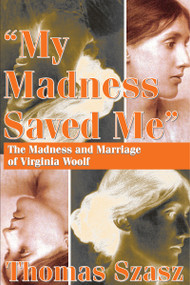 My Madness Saved Me (The Madness and Marriage of Virginia Woolf) - 9781412863117 by Thomas Szasz, 9781412863117