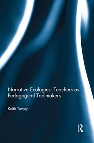 Narrative Ecologies: Teachers as Pedagogical Toolmakers by Keith Turvey, 9781138931459