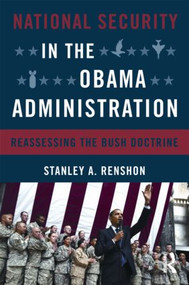 National Security in the Obama Administration (Reassessing the Bush Doctrine) by Stanley A. Renshon, 9780415804059