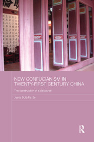 New Confucianism in Twenty-First Century China (The Construction of a Discourse) - 9781138203990 by Jesus Sole-Farras, 9781138203990