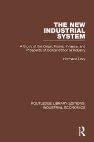 The New Industrial System (A Study of the Origin, Forms, Finance, and Prospects of Concentration in Industry) - 9780815371502 by Hermann Levy, 9780815371502