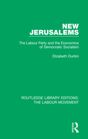 New Jerusalems (The Labour Party and the Economics of Democratic Socialism) - 9781138333826 by Elizabeth Durbin, 9781138333826
