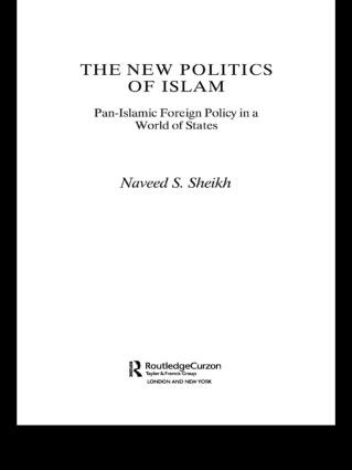 The New Politics of Islam (Pan-Islamic Foreign Policy in a World of States) - 9780415444538 by Naveed S. Sheikh, 9780415444538