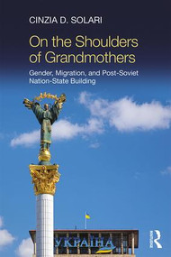On the Shoulders of Grandmothers (Gender, Migration, and Post-Soviet Nation-State Building) by Cinzia Solari, 9781138707047