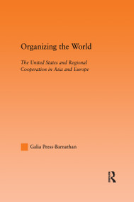 Organizing the World (The United States and Regional Cooperation in Asia and Europe) - 9781138977754 by Galia Press-Barnathan, 9781138977754