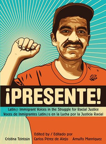 Presente! (Latin@ Immigrant Voices in the Struggle for Racial Justice / Voces Inmigranted Latin@s en la Lucha por la Justicia Racial) by Cristina Tzintzún, Juan González, Arnulfo Manríquez, Carlos Pérez de Alejo, 9781849351669