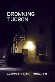 Drowning Tucson by Aaron Michael Morales, 9781566892407