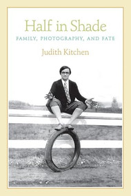 Half in Shade (Family, Photography, and Fate) by Judith Kitchen, 9781566892964