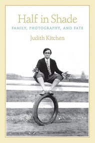Half in Shade (Family, Photography, and Fate) by Judith Kitchen, 9781566892964