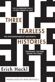 Three Tearless Histories (The Photographer of Auschwitz and Other Stories) by Erich Hackl, Mike Mitchell, 9780997003437