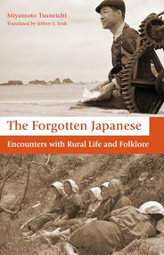 The Forgotten Japanese (Encounters with Rural Life and Folklore) by Tsuneichi Miyamoto, Jeffrey Irish, 9781611720761