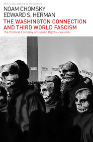 The Washington Connection and Third World Fascism (The Political Economy of Human Rights: Volume I) by Noam Chomsky, Edward S. Herman, 9781608464067