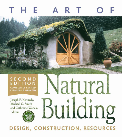 The Art of Natural Building-Second Edition-Completely Revised, Expanded and Updated (Design, Construction, Resources) by Joseph F. Kennedy, Michael G. Smith, Catherine Wanek, 9780865717718