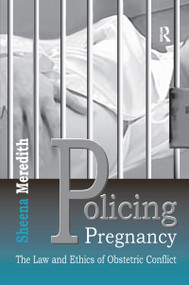 Policing Pregnancy (The Law and Ethics of Obstetric Conflict) - 9781138257948 by Sheena Meredith, 9781138257948