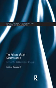 The Politics of Self-Determination (Beyond the Decolonisation Process) - 9781138108714 by Kristina Roepstorff, 9781138108714