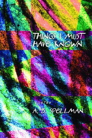 Things I Must Have Known by A.B. Spellman, 9781566892117