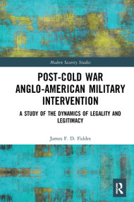 Post-Cold War Anglo-American Military Intervention (A Study of the Dynamics of Legality and Legitimacy) - 9781032239972 by James Fiddes, 9781032239972