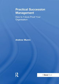 Practical Succession Management (How to Future-Proof Your Organisation) - 9781138263260 by Andrew Munro, 9781138263260