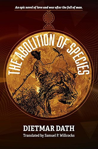 The Abolition of Species by Dietmar Dath, Samuel P. Willcocks, Samuel P. Willcocks, 9780998777092