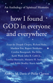 How I Found God in Everyone and Everywhere (An Anthology of Spiritual Memoirs) by Andrew M. Davis, Philip Clayton, Deepak Chopra, Richard Rohr, Rupert Sheldrake, Matthew Fox, Cynthia Bourgeault, Ilia Delio, Keith Ward, John B. Cobb Jr., Loriliai Biernacki, Marjorie Suchocki, Bradley Shavit Artson, 9781939681881