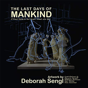 The Last Days of Mankind (A Visual Guide to Karl Kraus' Great War Epic) by Marjorie Perloff, Matthias Goldmann, Anna Souchuk, Paul Reitter, Deborah Sengl, 9780999754412