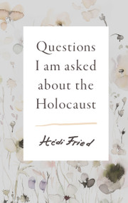 Questions I Am Asked About The Holocaust by Hédi Fried, Alice E. Olsson, 9781947534599