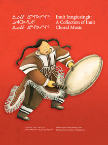 Inuit Inngiusingit: A Collection of Inuit Choral Music by Dr. Mary Piercey-Lewis, Germaine Arnattaujuq (Arnaktauyok), 9781772271324