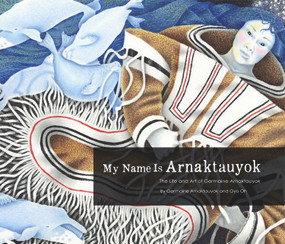 My Name Is Arnaktauyok (The Life and Art of Germaine Arnaktauyok) by Germaine Arnattaujuq (Arnaktauyok), 9781772270006
