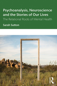 Psychoanalysis, Neuroscience and the Stories of Our Lives (The Relational Roots of Mental Health) - 9781138364301 by Sarah Sutton, 9781138364301