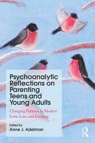 Psychoanalytic Reflections on Parenting Teens and Young Adults (Changing Patterns in Modern Love, Loss, and Longing) - 9781138579101 by Anne J. Adelman, 9781138579101