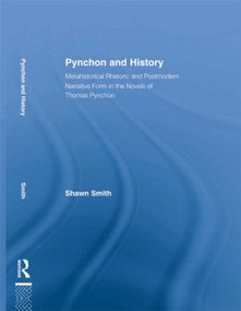 Pynchon and History (Metahistorical Rhetoric and Postmodern Narrative Form in the Novels of Thomas Pynchon) - 9780415803373 by Shawn Smith, 9780415803373