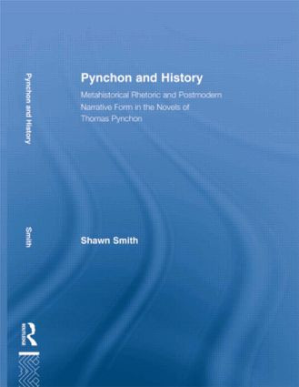 Pynchon and History (Metahistorical Rhetoric and Postmodern Narrative Form in the Novels of Thomas Pynchon) - 9780415803373 by Shawn Smith, 9780415803373