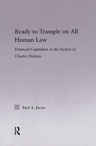 Ready to Trample on All Human Law (Finance Capitalism in the Fiction of Charles Dickens) - 9780415869461 by Paul A. Jarvie, 9780415869461