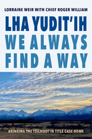 Lha yudit'ih We Always Find a Way (Bringing the Tŝilhqot'in Title Case Home) by Lorraine Weir, Chief Roger William, 9781772013825