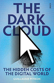 The Dark Cloud (The Hidden Costs of the Digital World) by Guillaume Pitron, Bianca Jacobsohn, 9781957363011