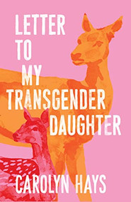Letter to My Transgender Daughter (A Girlhood) by Carolyn Hays, 9781958888094