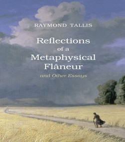 Reflections of a Metaphysical Flaneur (and Other Essays) - 9781844656660 by Raymond Tallis, 9781844656660